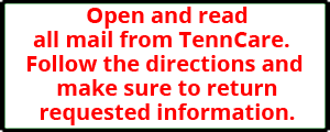 Open and read all mail from TennCare. Follow the directions and make sure to return requested information. Open and read all mail from TennCare. Follow the directions and make sure to return requested information.